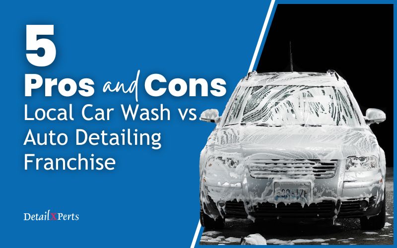 Pros and Cons of Local Car Wash vs. Auto Detailing Franchise