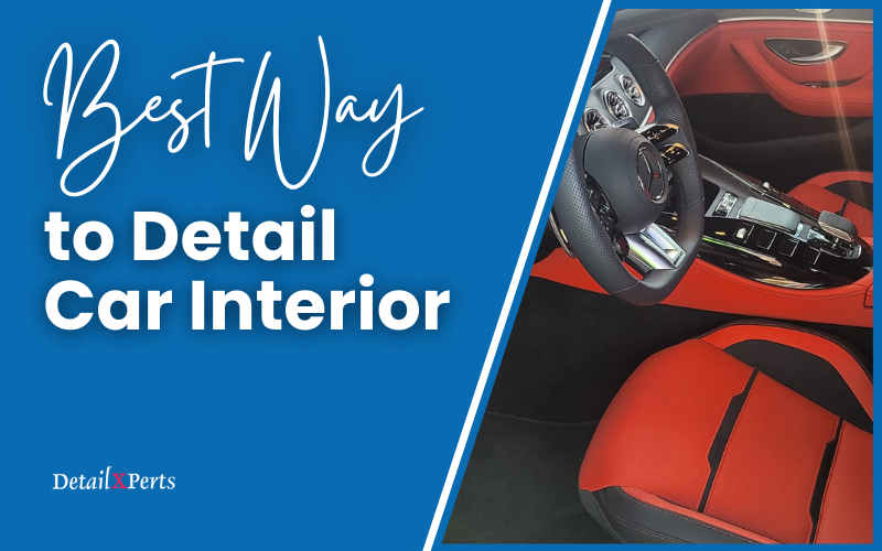 Best Way to Detail Car Interior