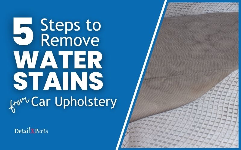 How to Remove Water Stains from Car Upholstery in 5 Easy Steps