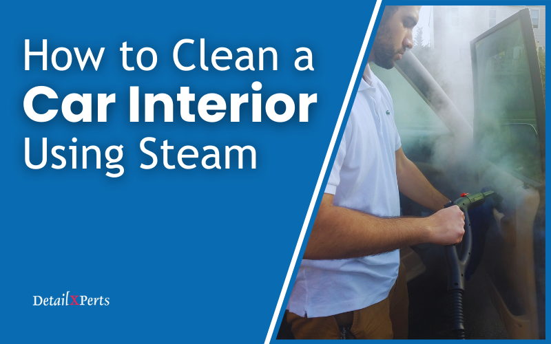 How to Steam Clean Car Interior DetailXPerts Blog