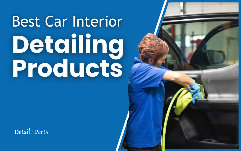 Best Car Interior Detailing Products