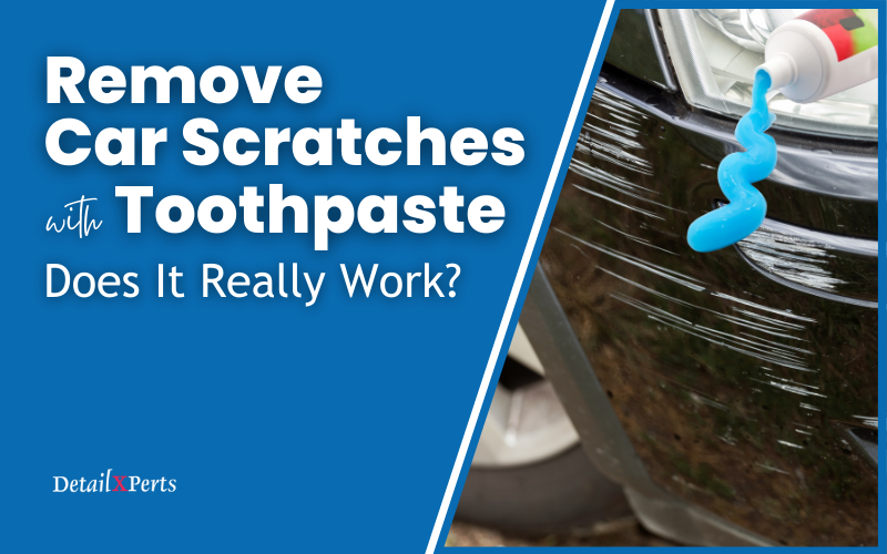Remove Car Scratches with Toothpaste – Does It Really Work?