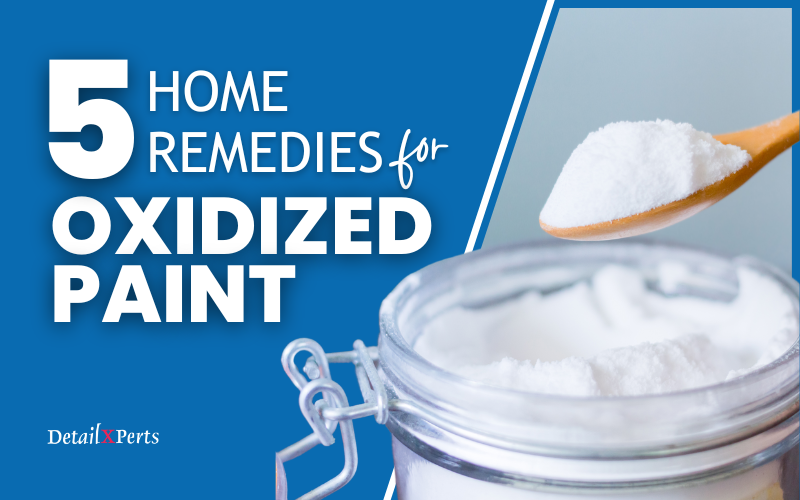 5 Home Remedies for Oxidized Paint You Can Safely Use on Your Car
