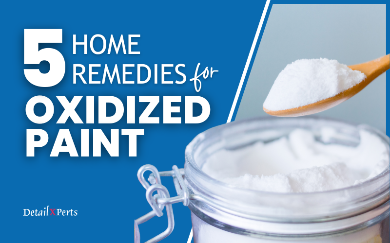 https://www.detailxperts.net/wp-content/uploads/2020/07/DetailXPerts-5-Home-Remedies-for-Oxidized-Paint.png