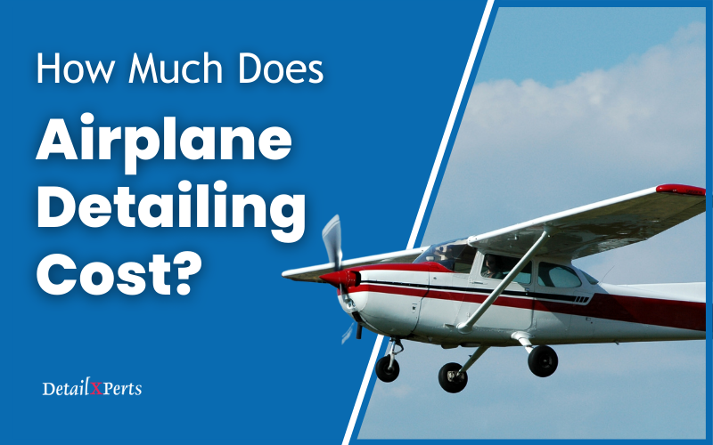 How Much Does Airplane Detailing Cost?