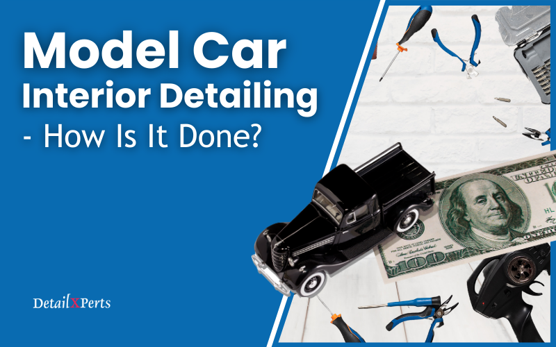 Model Car Interior Detailing – How Is It Done?