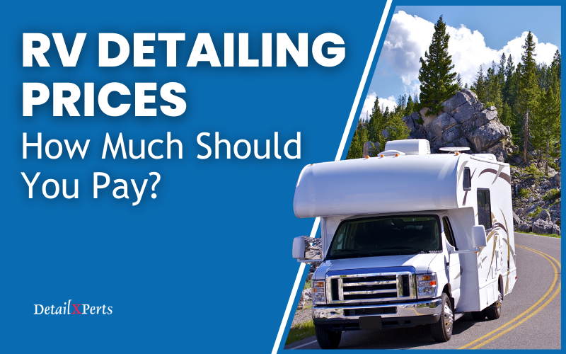 RV Detailing Prices – How Much Should You Pay?