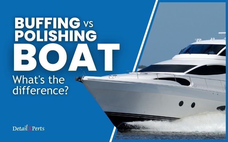 Buffing a Boat vs Polishing – What’s the Difference?