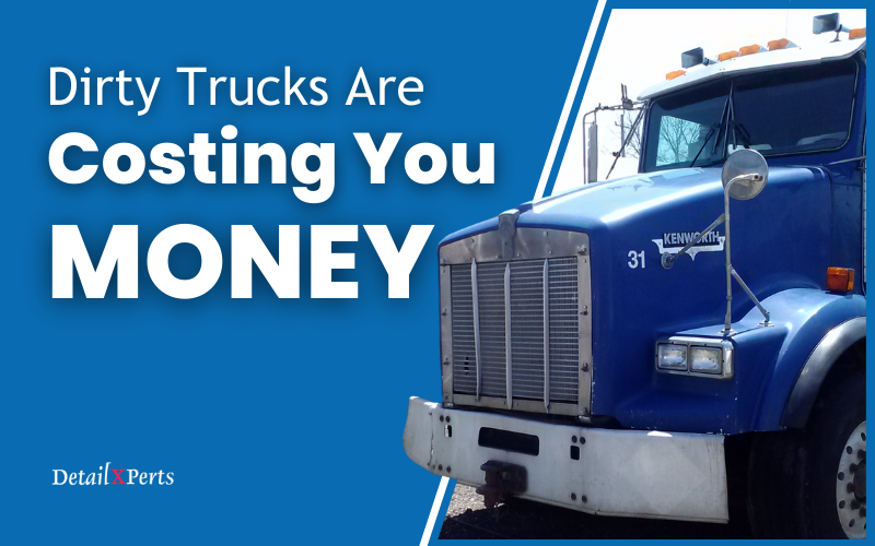 Dirty Trucks are Costing you Money